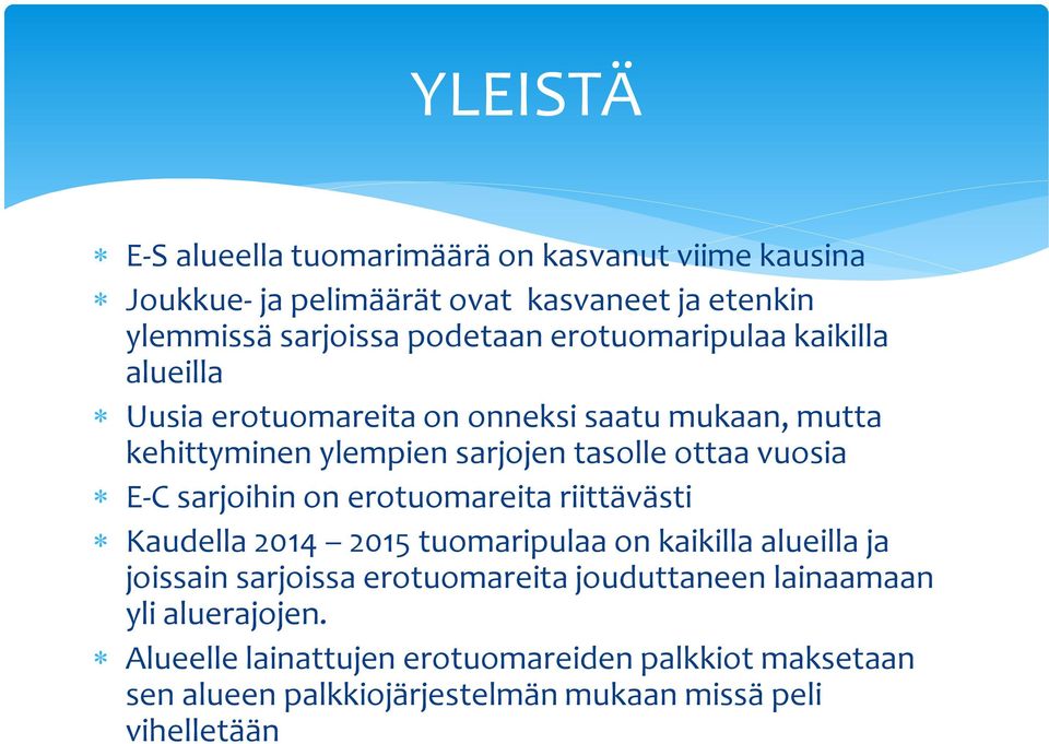 sarjoihin on erotuomareita riittävästi Kaudella 2014 2015 tuomaripulaa on kaikilla alueilla ja joissain sarjoissa erotuomareita jouduttaneen