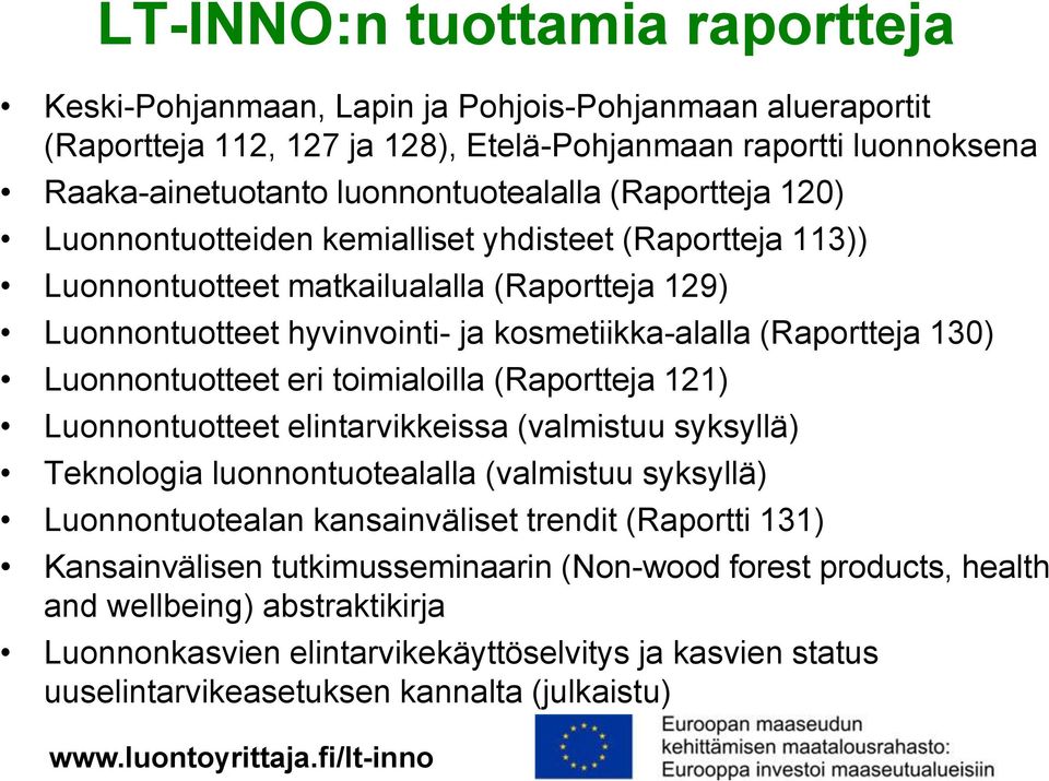 Luonnontuotteet eri toimialoilla (Raportteja 121) Luonnontuotteet elintarvikkeissa (valmistuu syksyllä) Teknologia luonnontuotealalla (valmistuu syksyllä) Luonnontuotealan kansainväliset trendit