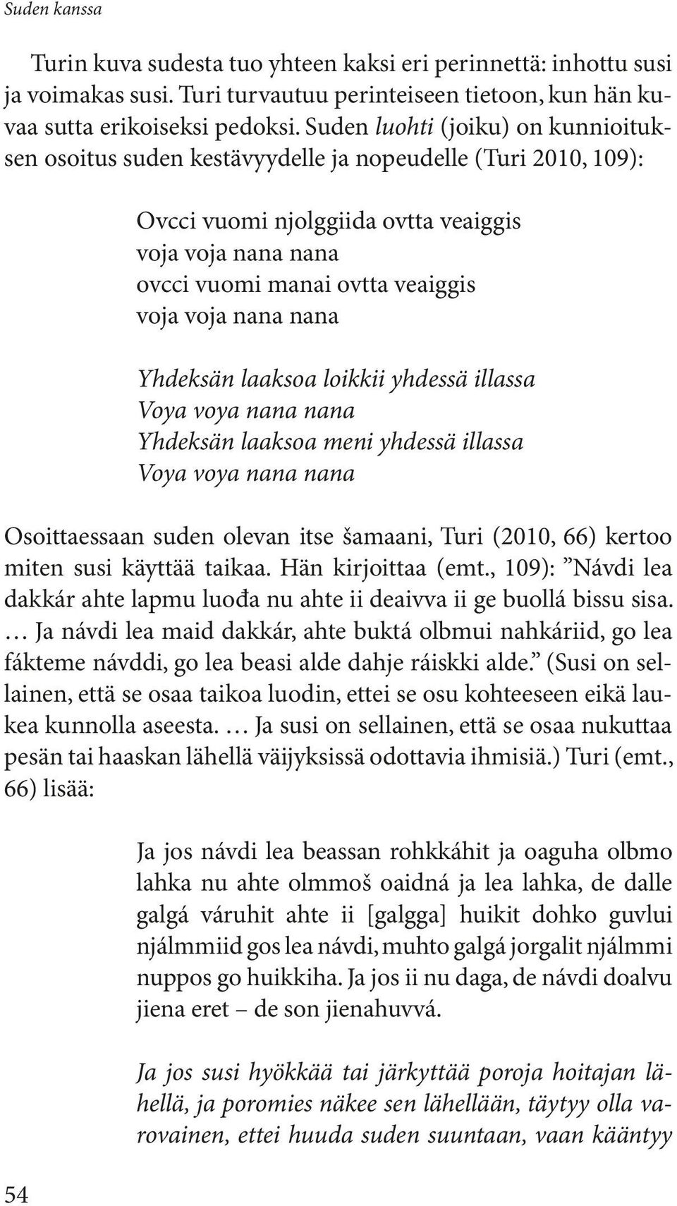 voja nana nana Yhdeksän laaksoa loikkii yhdessä illassa Voya voya nana nana Yhdeksän laaksoa meni yhdessä illassa Voya voya nana nana Osoittaessaan suden olevan itse šamaani, Turi (2010, 66) kertoo