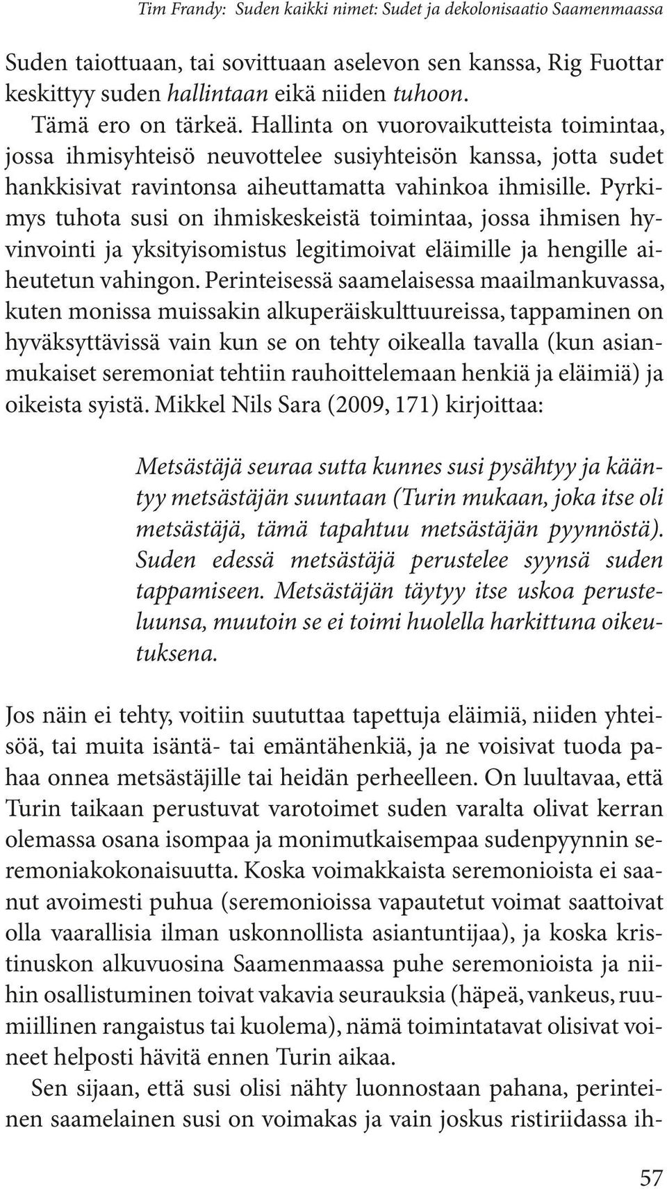 Pyrkimys tuhota susi on ihmiskeskeistä toimintaa, jossa ihmisen hyvinvointi ja yksityisomistus legitimoivat eläimille ja hengille aiheutetun vahingon.