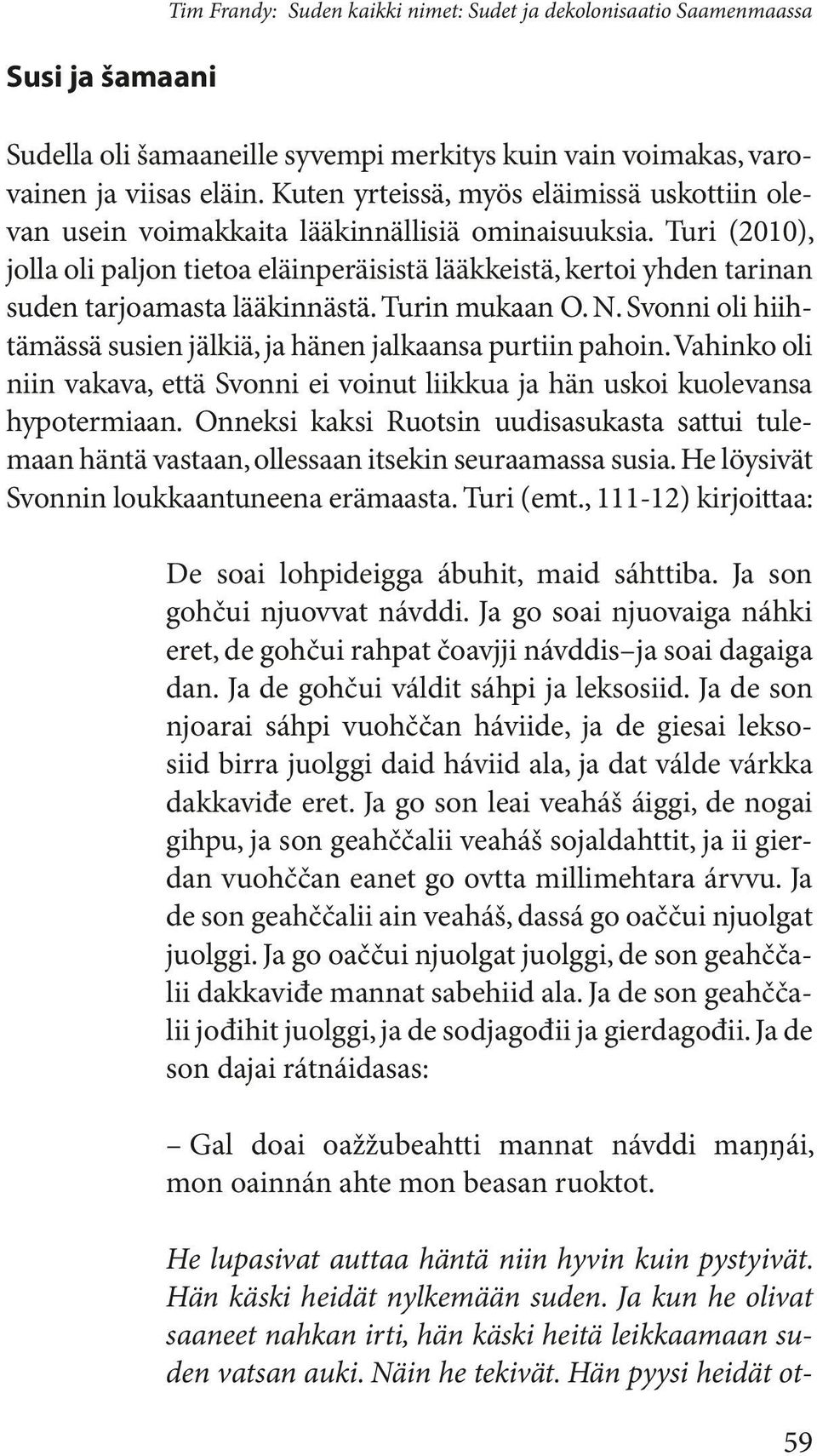 Turi (2010), jolla oli paljon tietoa eläinperäisistä lääkkeistä, kertoi yhden tarinan suden tarjoamasta lääkinnästä. Turin mukaan O. N.