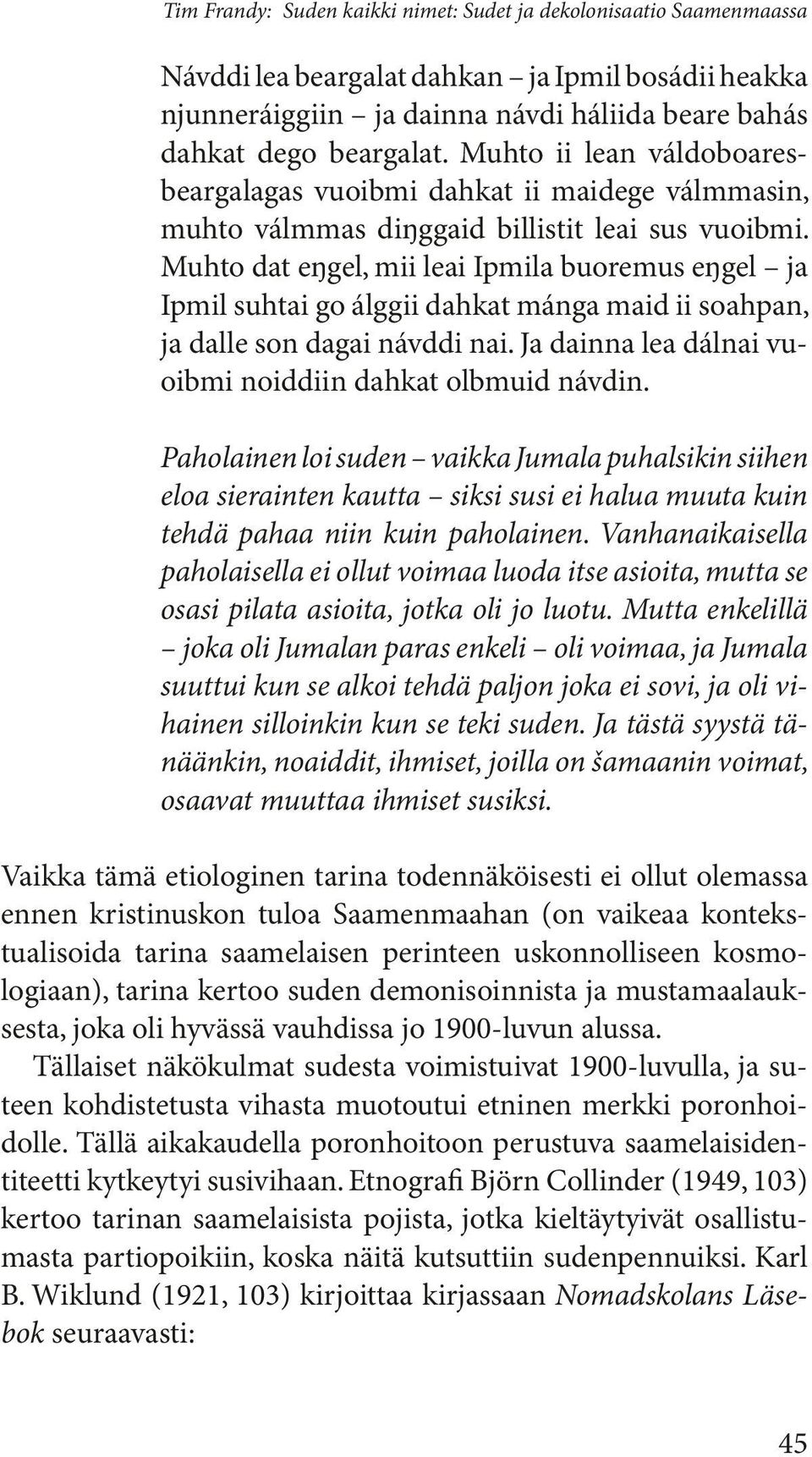 Muhto dat eŋgel, mii leai Ipmila buoremus eŋgel ja Ipmil suhtai go álggii dahkat mánga maid ii soahpan, ja dalle son dagai návddi nai. Ja dainna lea dálnai vuoibmi noiddiin dahkat olbmuid návdin.