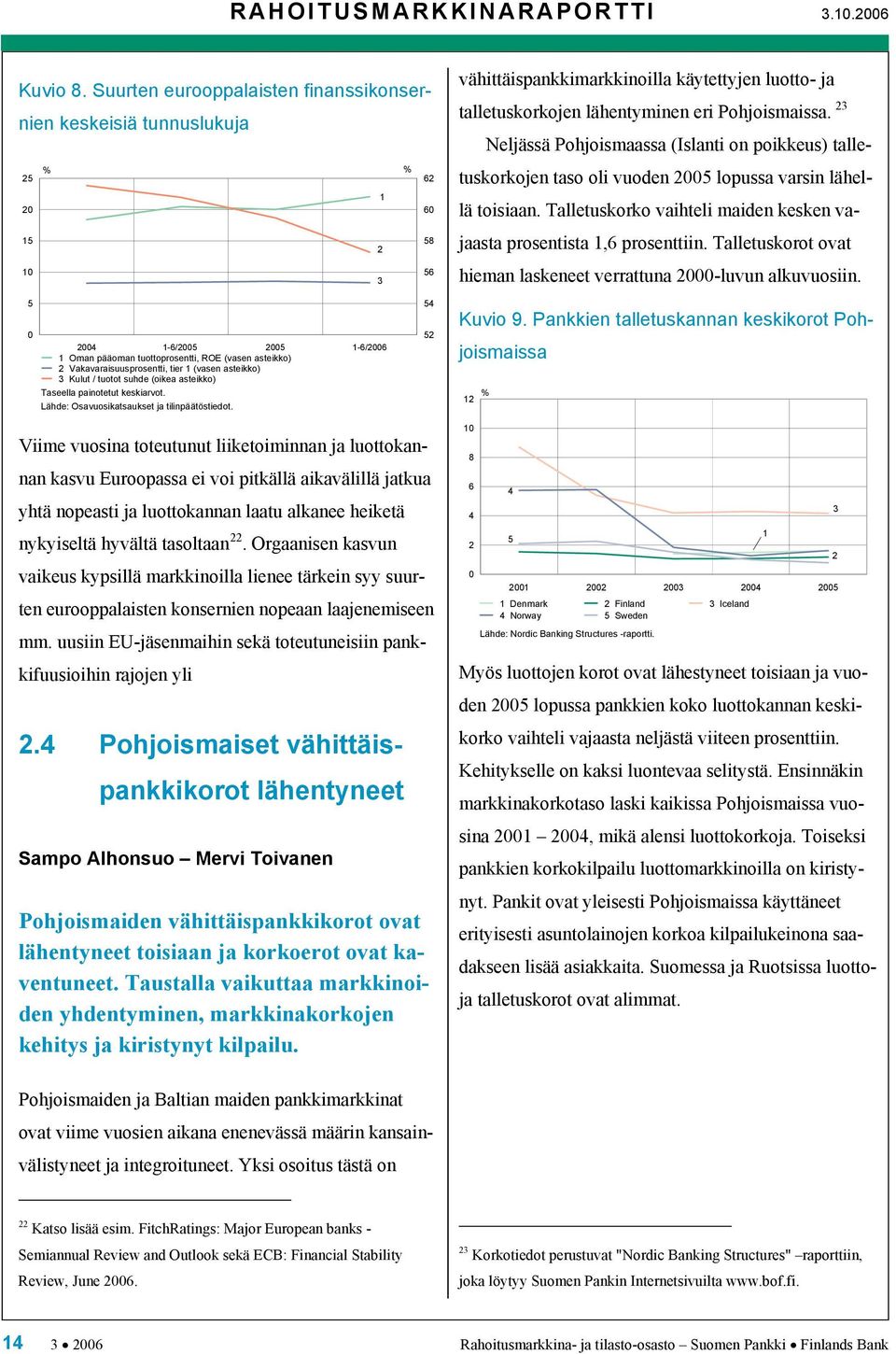 23 Neljässä Pohjoismaassa (Islanti on poikkeus) talletuskorkojen taso oli vuoden 2005 lopussa varsin lähellä toisiaan. Talletuskorko vaihteli maiden kesken vajaasta prosentista 1,6 prosenttiin.