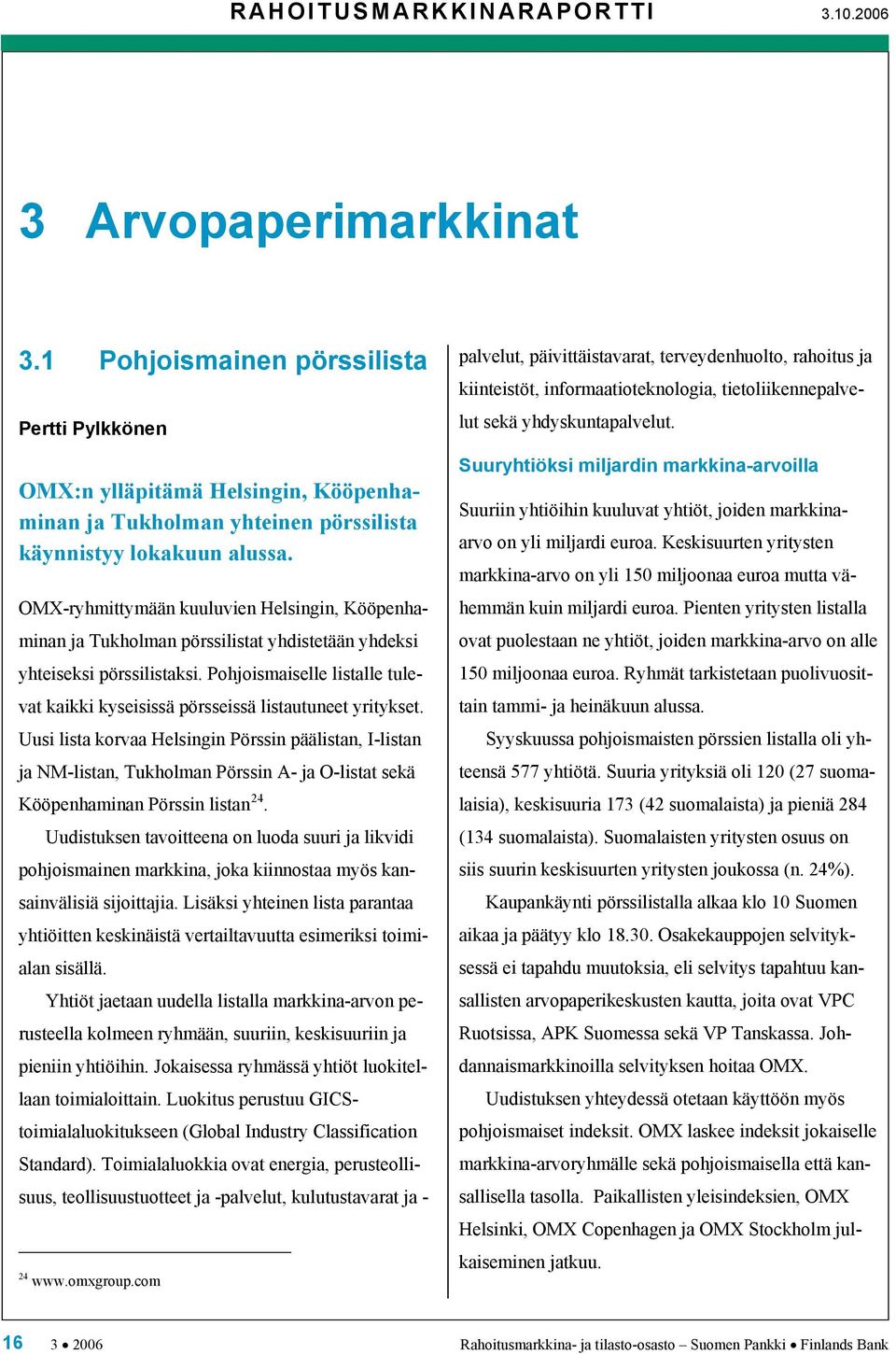 OMX-ryhmittymään kuuluvien Helsingin, Kööpenhaminan ja Tukholman pörssilistat yhdistetään yhdeksi yhteiseksi pörssilistaksi.