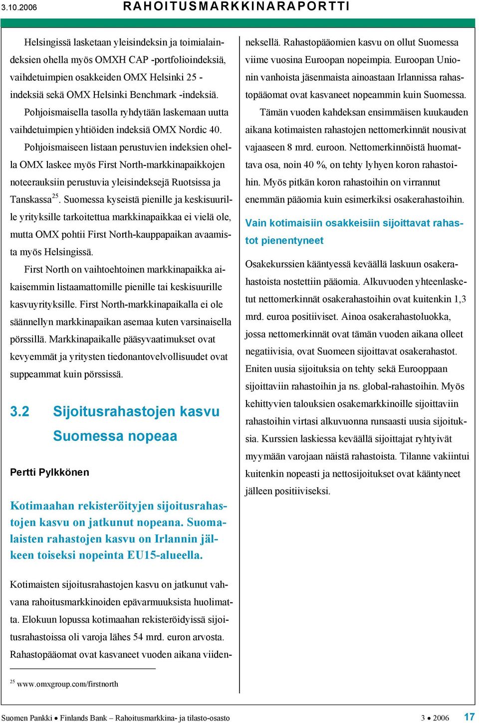 Pohjoismaiseen listaan perustuvien indeksien ohella OMX laskee myös First North-markkinapaikkojen noteerauksiin perustuvia yleisindeksejä Ruotsissa ja Tanskassa 25.