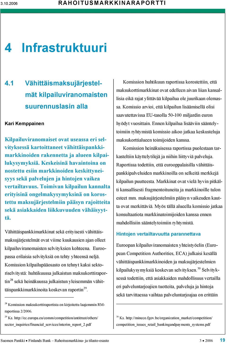 kilpailukysymyksiä. Keskeisinä havaintoina on nostettu esiin markkinoiden keskittyneisyys sekä palvelujen ja hintojen vaikea vertailtavuus.