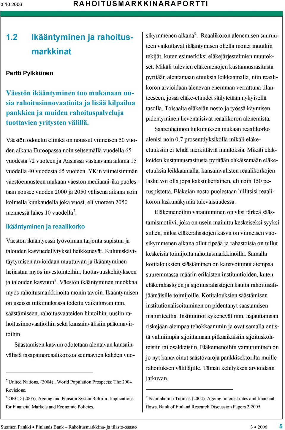 Väestön odotettu elinikä on noussut viimeisen 50 vuoden aikana Euroopassa noin seitsemällä vuodella 65 vuodesta 72 vuoteen ja Aasiassa vastaavana aikana 15 vuodella 40 vuodesta 65 vuoteen.