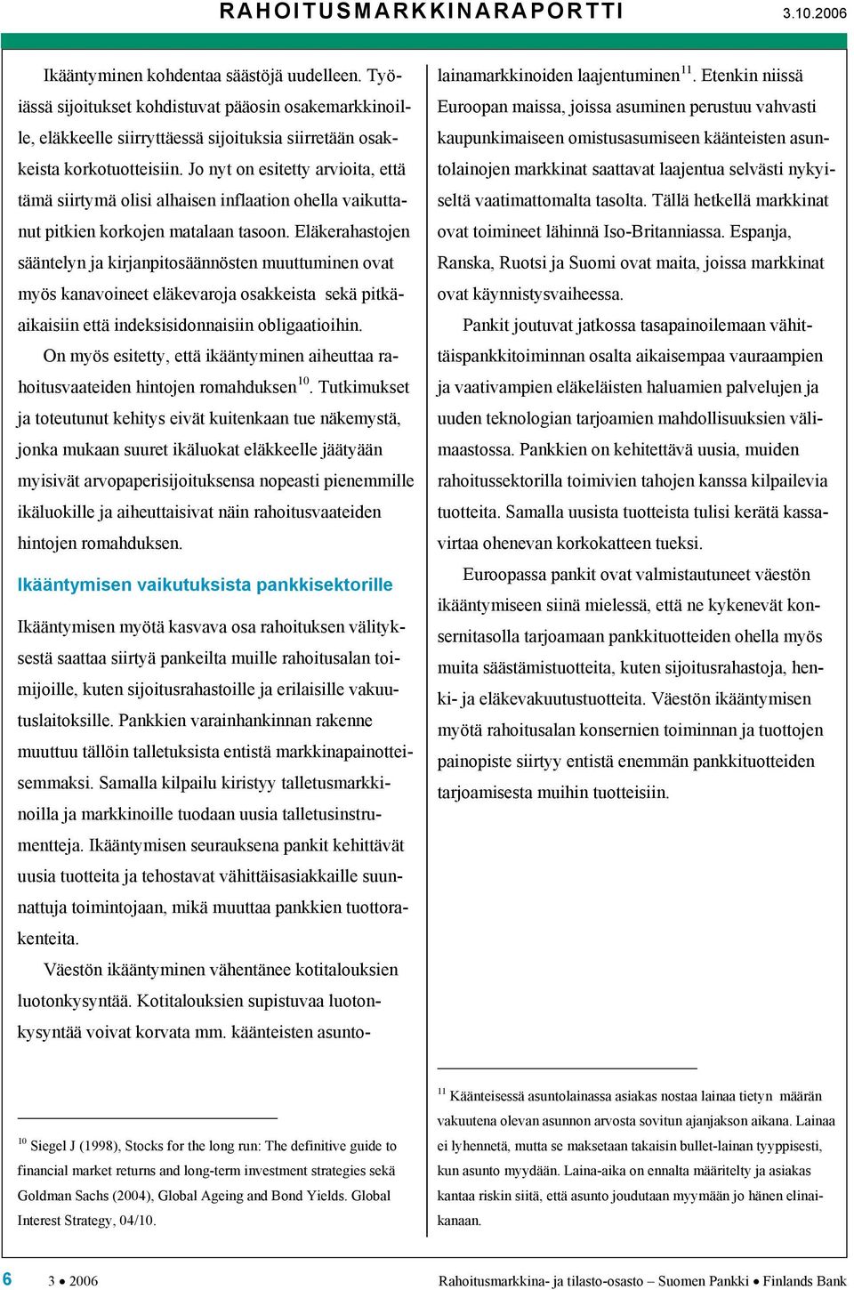 Jo nyt on esitetty arvioita, että tämä siirtymä olisi alhaisen inflaation ohella vaikuttanut pitkien korkojen matalaan tasoon.