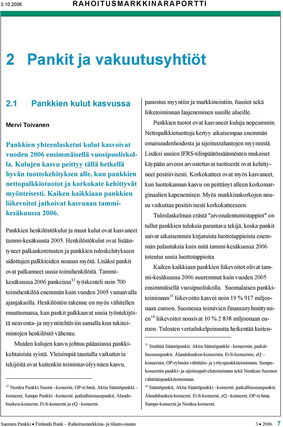 Kaiken kaikkiaan pankkien liikevoitot jatkoivat kasvuaan tammikesäkuussa 2006. Pankkien henkilöstökulut ja muut kulut ovat kasvaneet tammi-kesäkuusta 2005.