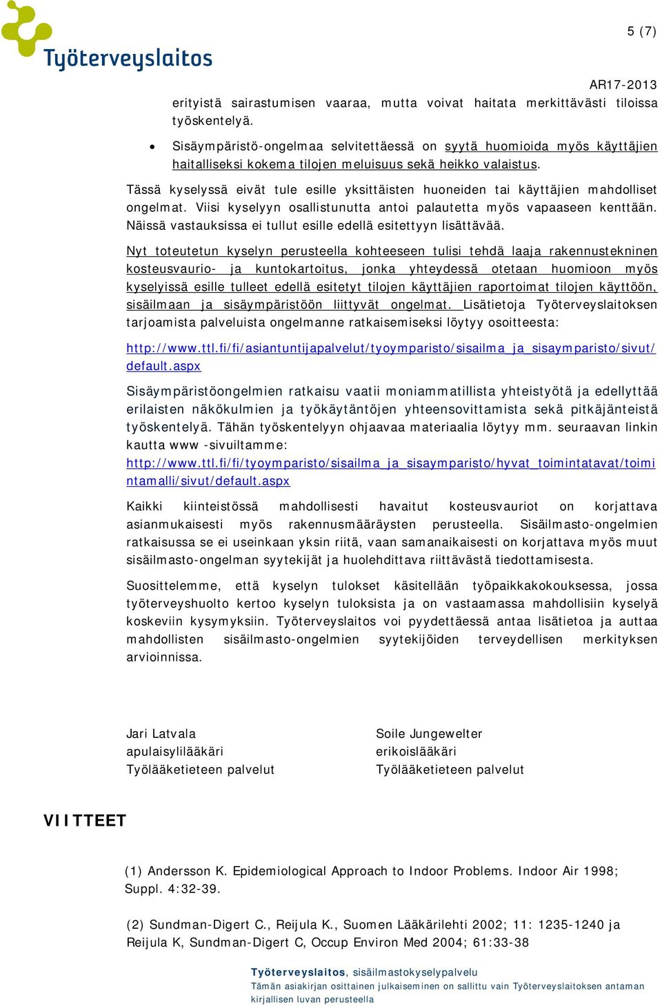 Tässä kyselyssä eivät tule esille yksittäisten huoneiden tai käyttäjien mahdolliset ongelmat. Viisi kyselyyn osallistunutta antoi palautetta myös vapaaseen kenttään.