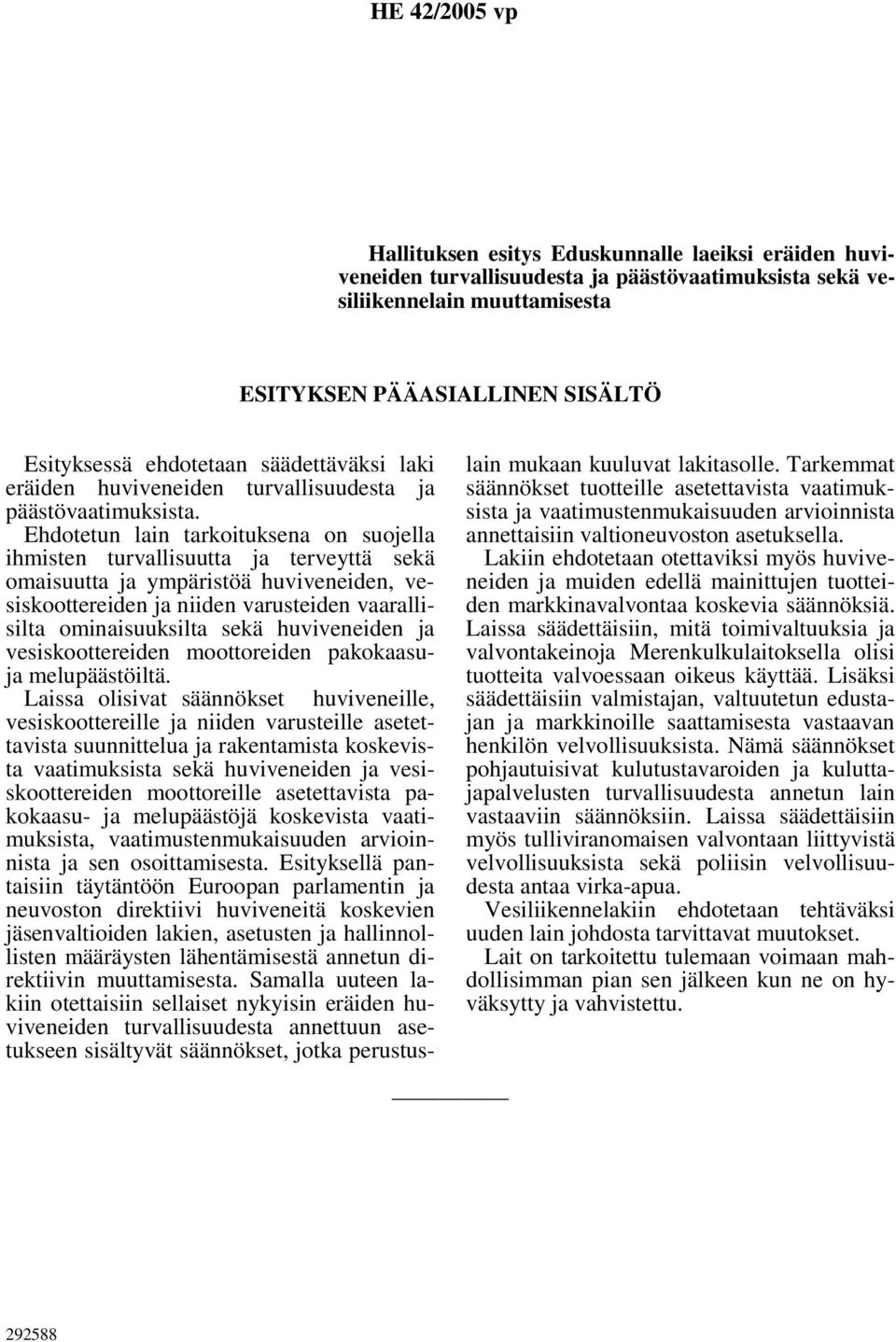 Ehdotetun lain tarkoituksena on suojella ihmisten turvallisuutta ja terveyttä sekä omaisuutta ja ympäristöä huviveneiden, vesiskoottereiden ja niiden varusteiden vaarallisilta ominaisuuksilta sekä