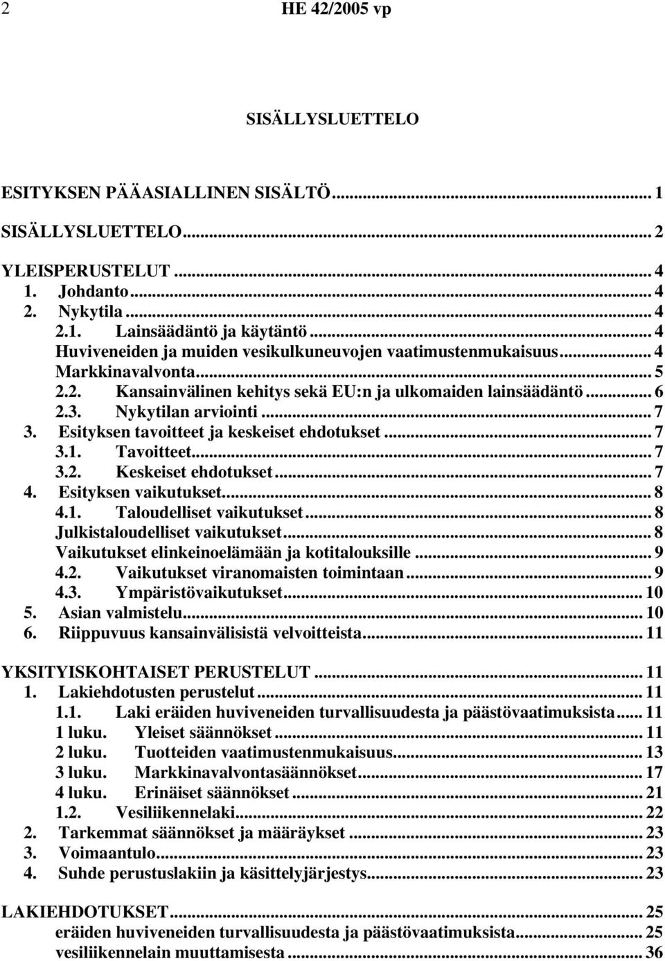 Esityksen tavoitteet ja keskeiset ehdotukset... 7 3.1. Tavoitteet... 7 3.2. Keskeiset ehdotukset... 7 4. Esityksen vaikutukset... 8 4.1. Taloudelliset vaikutukset... 8 Julkistaloudelliset vaikutukset.