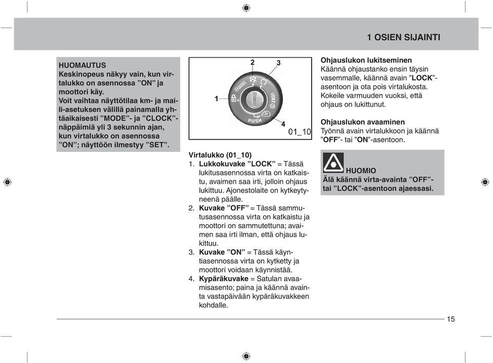 Virtalukko (01_10) 1. Lukkokuvake LOCK = Tässä lukitusasennossa virta on katkaistu, avaimen saa irti, jolloin ohjaus lukittuu. Ajonestolaite on kytkeytyneenä päälle. 2.