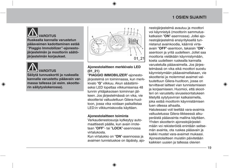 Ajonestolaitteen merkkivalo LED (01_21) PIAGGIO IMMOBILIZER -ajonestojärjestelmä on toiminnassa, kun merkkivalo G vilkkuu.