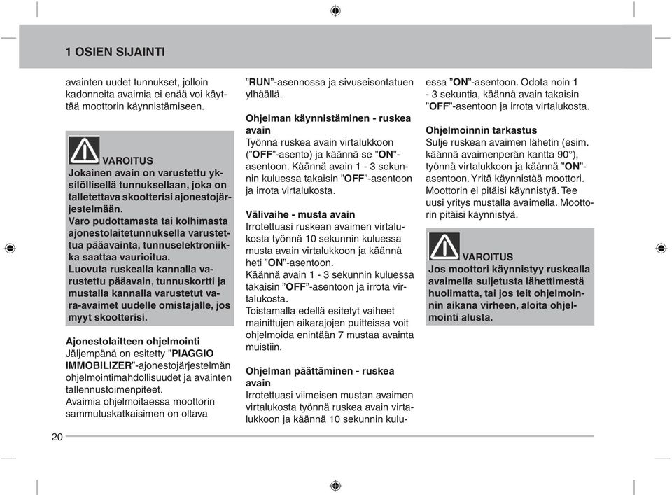 Varo pudottamasta tai kolhimasta ajonestolaitetunnuksella varustettua pääavainta, tunnuselektroniikka saattaa vaurioitua.