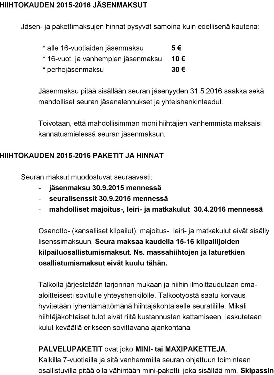 Toivotaan, että mahdollisimman moni hiihtäjien vanhemmista maksaisi kannatusmielessä seuran jäsenmaksun.