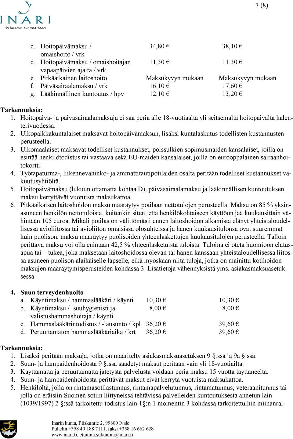 Hoitopäivä- ja päiväsairaalamaksuja ei saa periä alle 18-vuotiaalta yli seitsemältä hoitopäivältä kalenterivuodessa. 2.