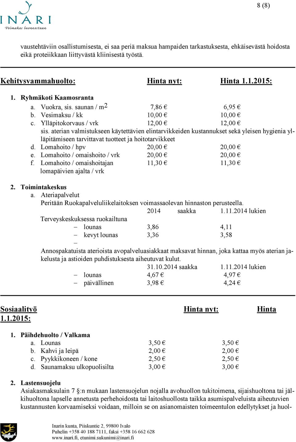 aterian valmistukseen käytettävien elintarvikkeiden kustannukset sekä yleisen hygienia ylläpitämiseen tarvittavat tuotteet ja hoitotarvikkeet d. Lomahoito / hpv 20,00 20,00 e.