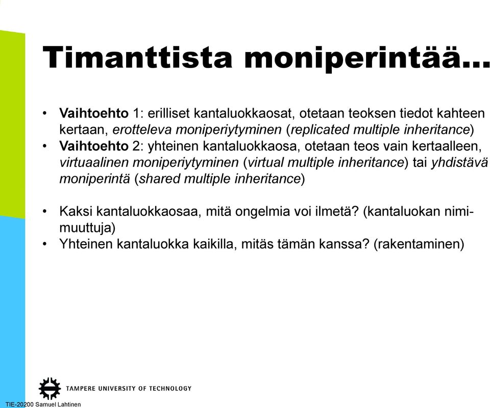 virtuaalinen moniperiytyminen (virtual multiple inheritance) tai yhdistävä moniperintä (shared multiple inheritance) Kaksi