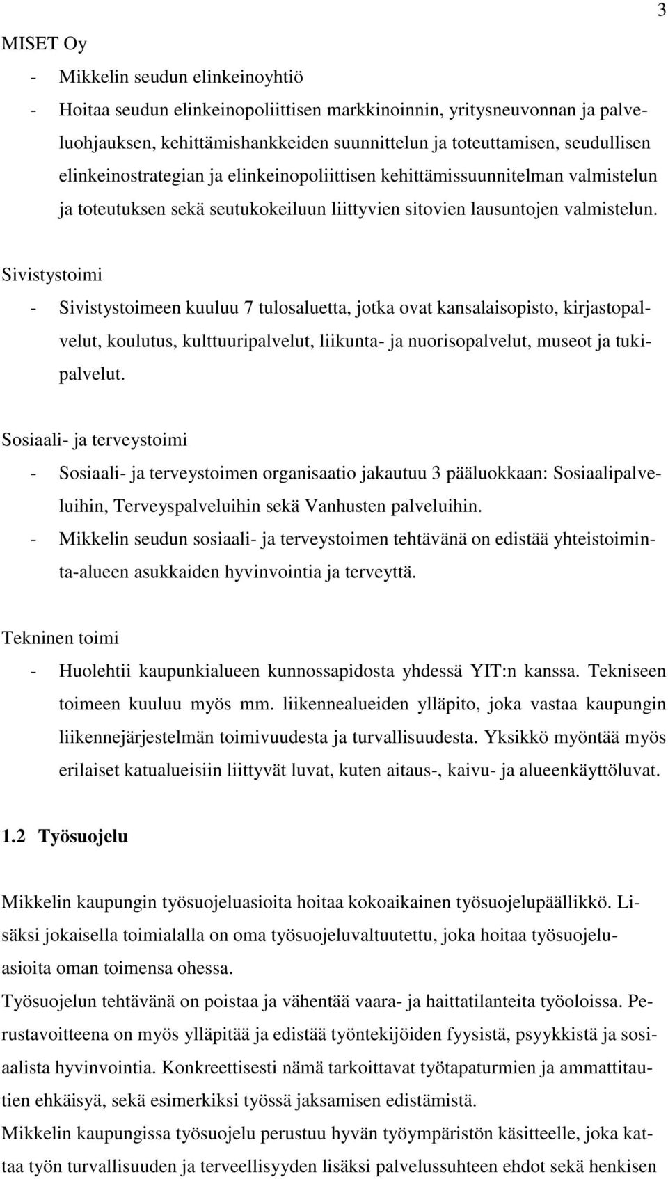 Sivistystoimi - Sivistystoimeen kuuluu 7 tulosaluetta, jotka ovat kansalaisopisto, kirjastopalvelut, koulutus, kulttuuripalvelut, liikunta- ja nuorisopalvelut, museot ja tukipalvelut.