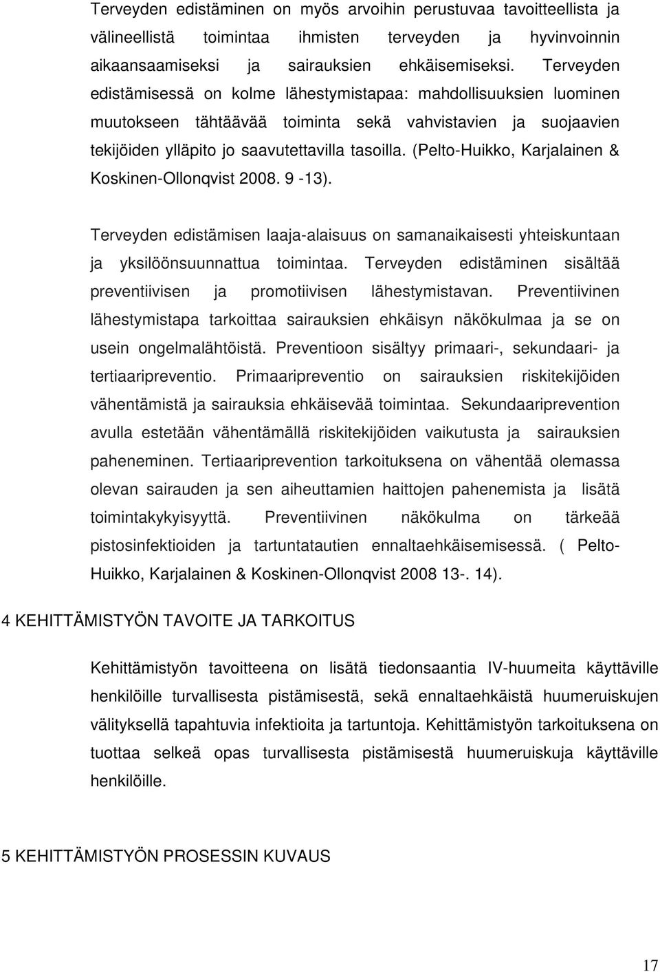 (Pelto-Huikko, Karjalainen & Koskinen-Ollonqvist 2008. 9-13). Terveyden edistämisen laaja-alaisuus on samanaikaisesti yhteiskuntaan ja yksilöönsuunnattua toimintaa.