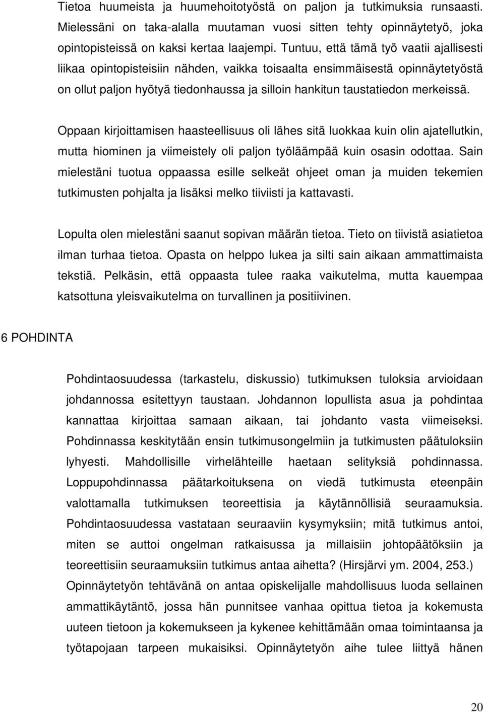 Oppaan kirjoittamisen haasteellisuus oli lähes sitä luokkaa kuin olin ajatellutkin, mutta hiominen ja viimeistely oli paljon työläämpää kuin osasin odottaa.