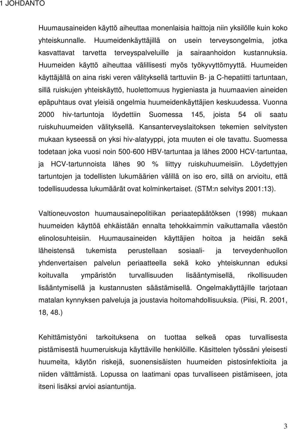 Huumeiden käyttäjällä on aina riski veren välityksellä tarttuviin B- ja C-hepatiitti tartuntaan, sillä ruiskujen yhteiskäyttö, huolettomuus hygieniasta ja huumaavien aineiden epäpuhtaus ovat yleisiä