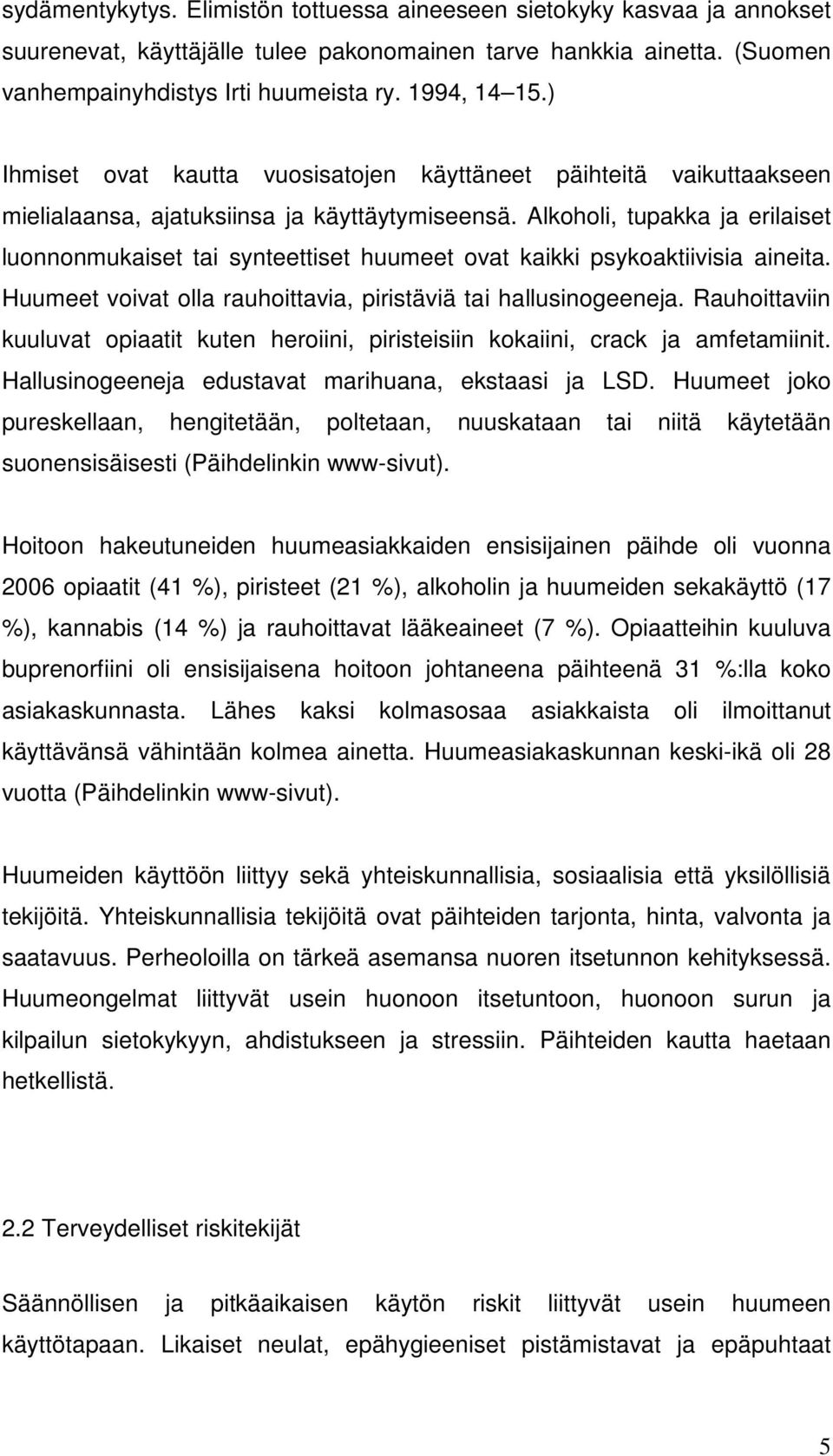 Alkoholi, tupakka ja erilaiset luonnonmukaiset tai synteettiset huumeet ovat kaikki psykoaktiivisia aineita. Huumeet voivat olla rauhoittavia, piristäviä tai hallusinogeeneja.