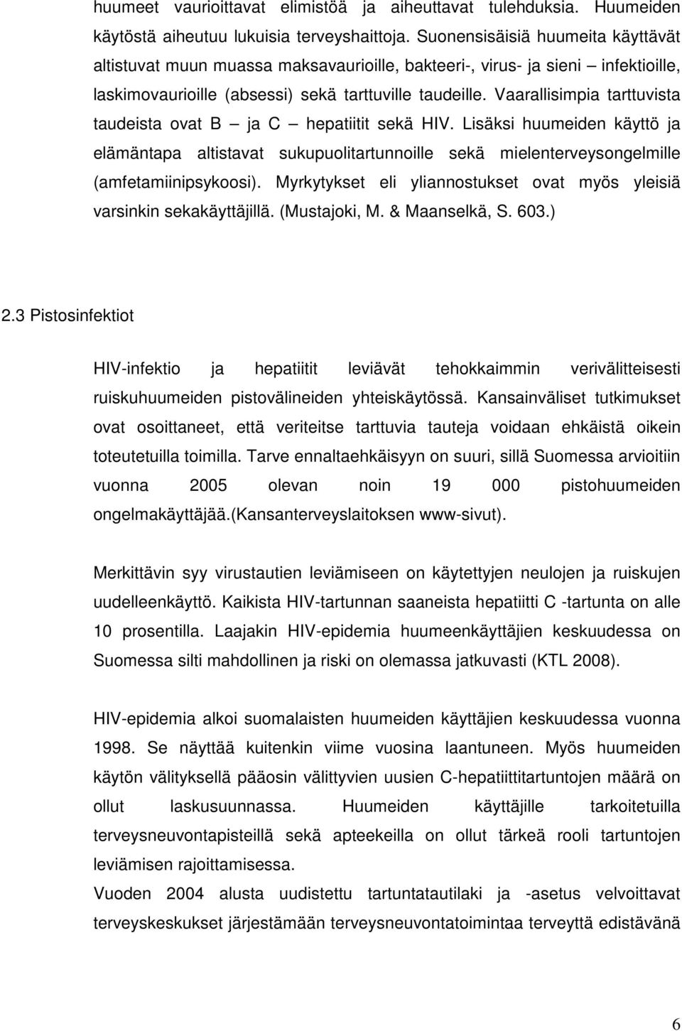 Vaarallisimpia tarttuvista taudeista ovat B ja C hepatiitit sekä HIV. Lisäksi huumeiden käyttö ja elämäntapa altistavat sukupuolitartunnoille sekä mielenterveysongelmille (amfetamiinipsykoosi).