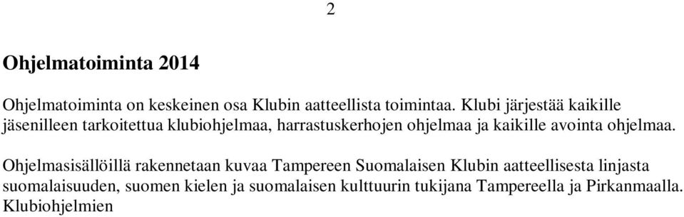 Ohjelmasisällöillä rakennetaan kuvaa Tampereen Suomalaisen Klubin aatteellisesta linjasta suomalaisuuden, suomen kielen ja suomalaisen kulttuurin tukijana Tampereella ja Pirkanmaalla.