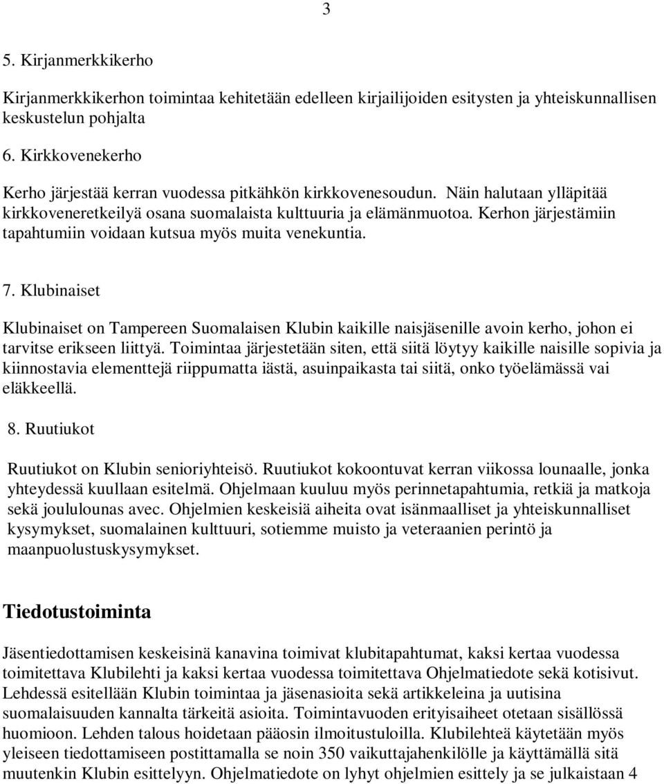 Kerhon järjestämiin tapahtumiin voidaan kutsua myös muita venekuntia. 7. Klubinaiset Klubinaiset on Tampereen Suomalaisen Klubin kaikille naisjäsenille avoin kerho, johon ei tarvitse erikseen liittyä.