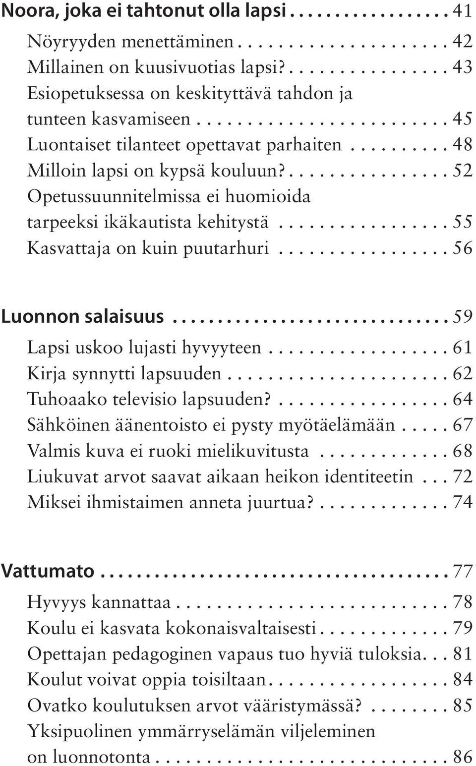 ................ 55 Kasvattaja on kuin puutarhuri................. 56 Luonnon salaisuus............................... 59 Lapsi uskoo lujasti hyvyyteen.................. 61 Kirja synnytti lapsuuden.