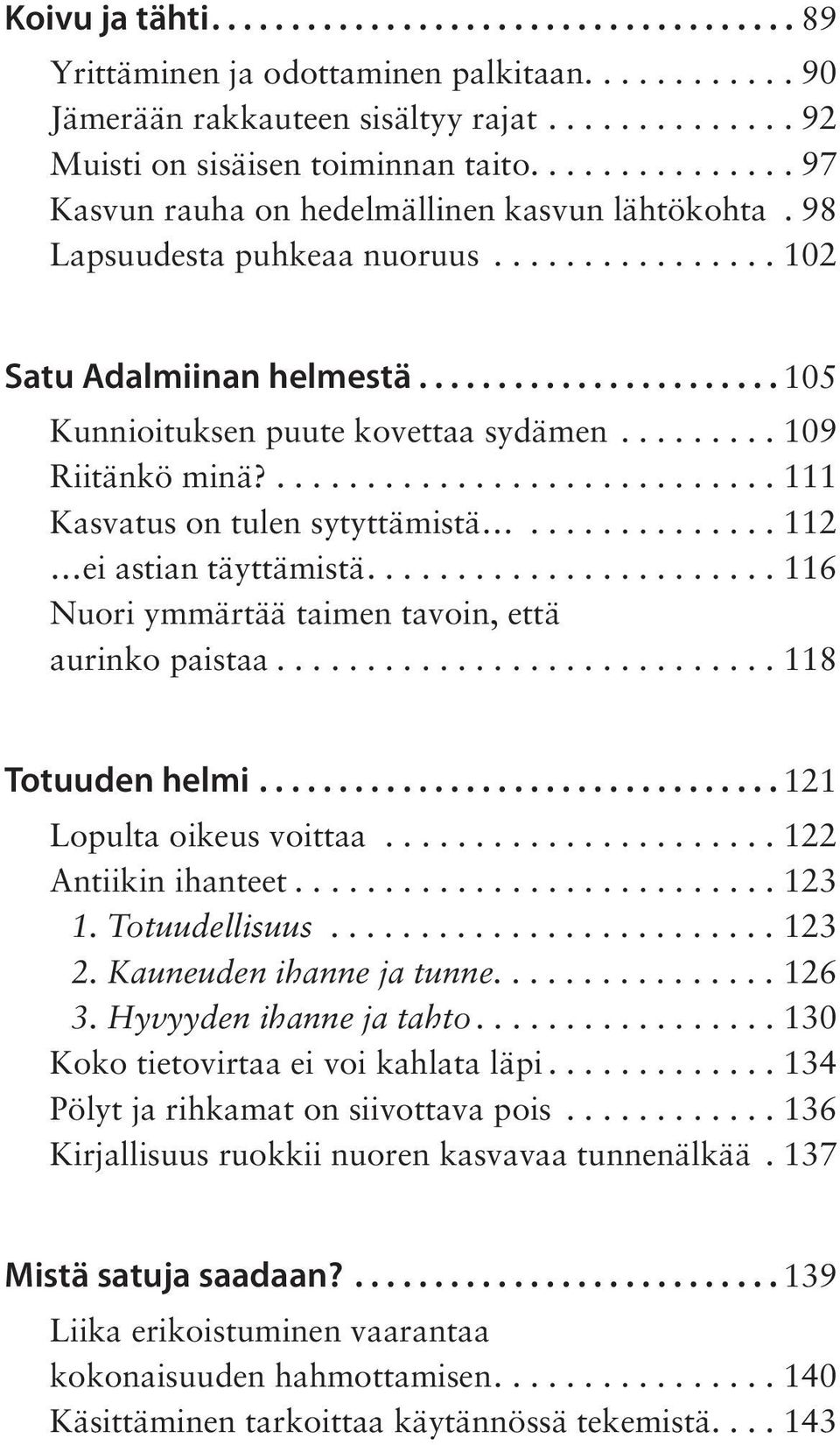 ........ 109 Riitänkö minä?............................ 111 Kasvatus on tulen sytyttämistä.............. 112 ei astian täyttämistä....................... 116 Nuori ymmärtää taimen tavoin, että aurinko paistaa.