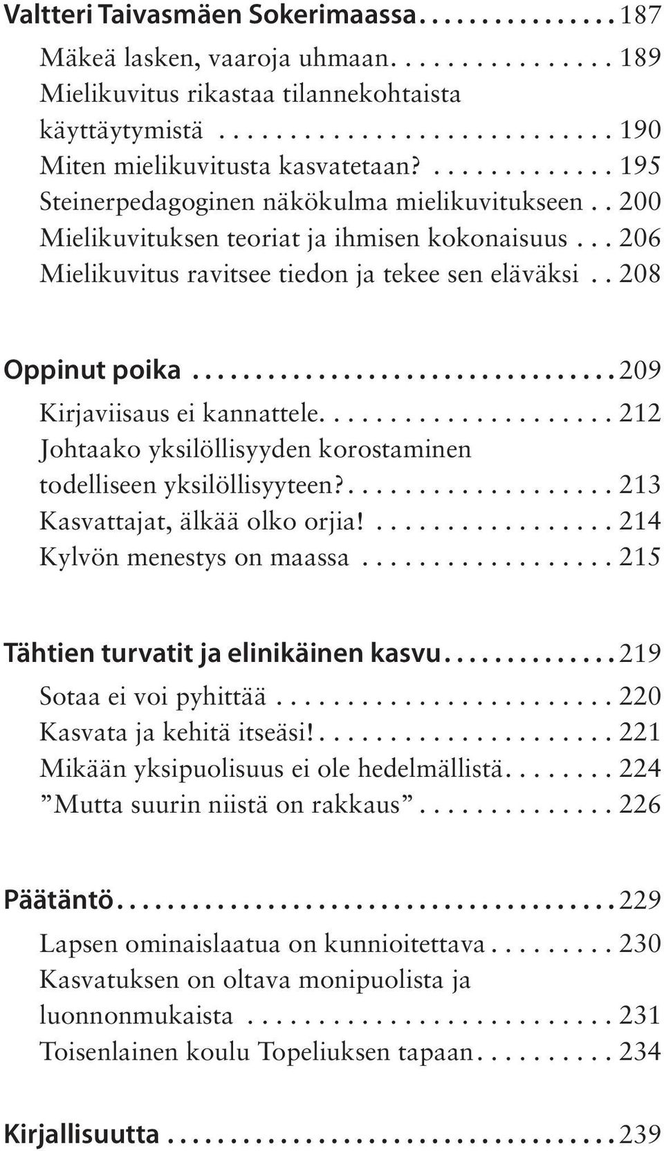 ................................. 209 Kirjaviisaus ei kannattele..................... 212 Johtaako yksilöllisyyden korostaminen todelliseen yksilöllisyyteen?................... 213 Kasvattajat, älkää olko orjia!