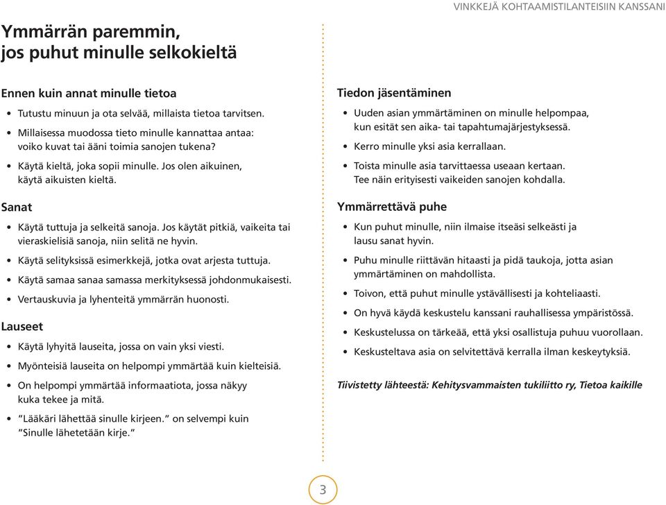 Sanat Käytä tuttuja ja selkeitä sanoja. Jos käytät pitkiä, vaikeita tai vieraskielisiä sanoja, niin selitä ne hyvin. Käytä selityksissä esimerkkejä, jotka ovat arjesta tuttuja.