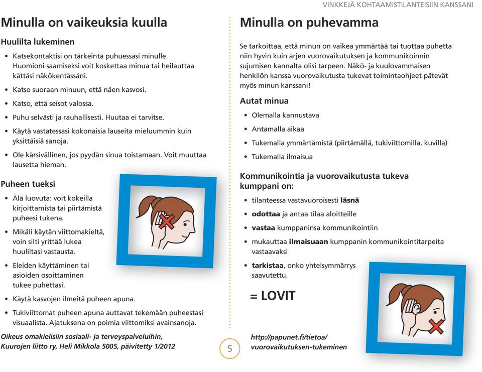 Ole kärsivällinen, jos pyydän sinua toistamaan. Voit muuttaa lausetta hieman. Puheen tueksi Älä luovuta: voit kokeilla kirjoittamista tai piirtämistä puheesi tukena.