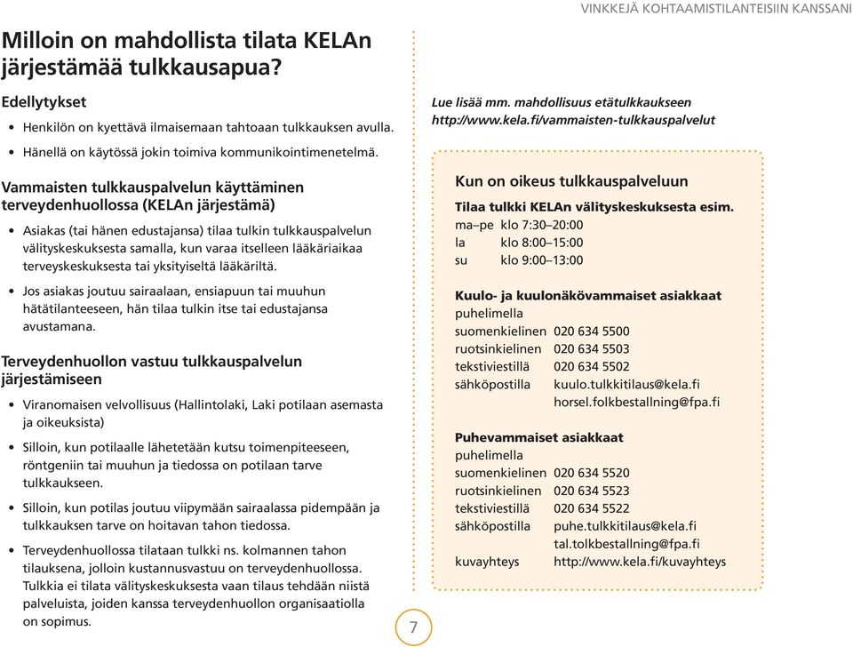 Vammaisten tulkkauspalvelun käyttäminen terveydenhuollossa (KELAn järjestämä) Asiakas (tai hänen edustajansa) tilaa tulkin tulkkauspalvelun välityskeskuksesta samalla, kun varaa itselleen