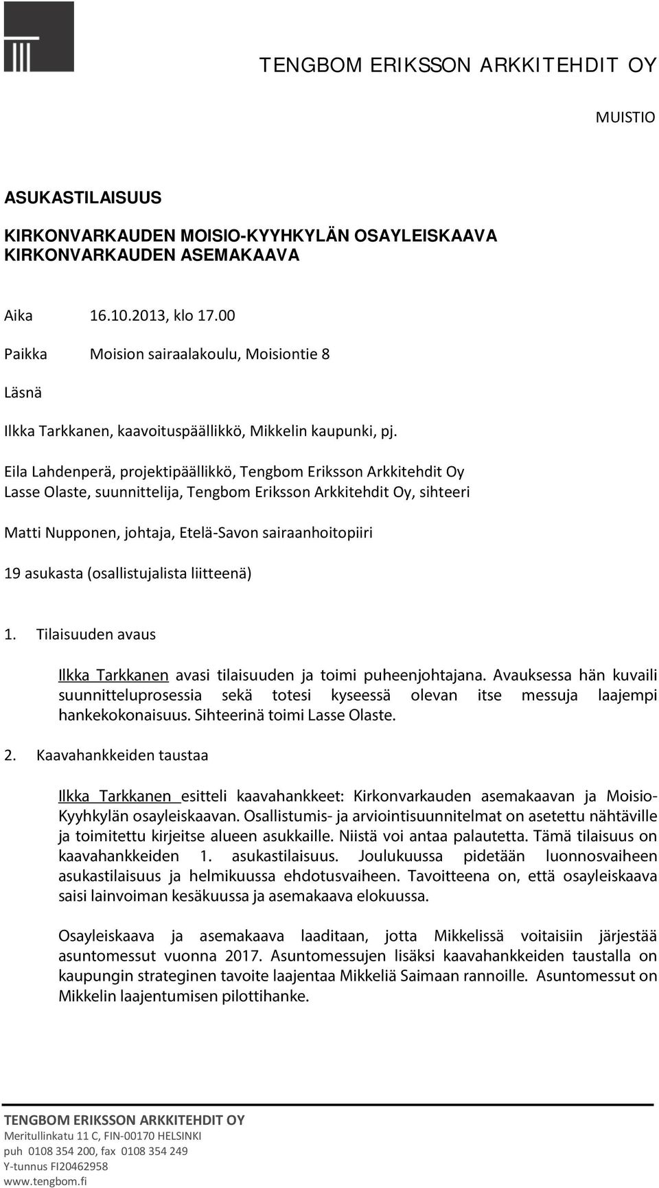 Nupponen, johtaja, Etelä-Savon sairaanhoitopiiri 19 asukasta (osallistujalista liitteenä) 1. Tilaisuuden avaus Ilkka Tarkkanen avasi tilaisuuden ja toimi puheenjohtajana.