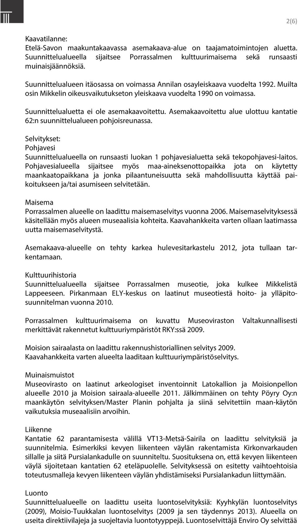 Asemakaavoitettu alue ulottuu kantatie 62:n suunnittelualueen pohjoisreunassa. Selvitykset: Pohjavesi Suunnittelualueella on runsaasti luokan 1 pohjavesialuetta sekä tekopohjavesi-laitos.