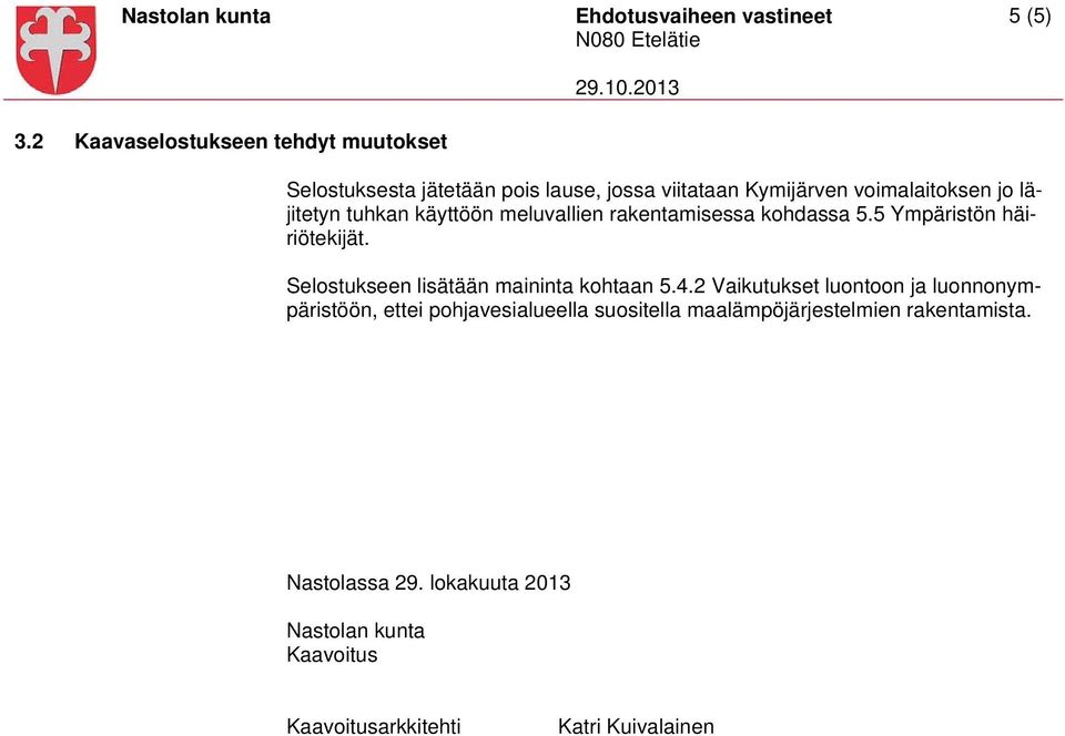 tuhkan käyttöön meluvallien rakentamisessa kohdassa 5.5 Ympäristön häiriötekijät. Selostukseen lisätään maininta kohtaan 5.4.