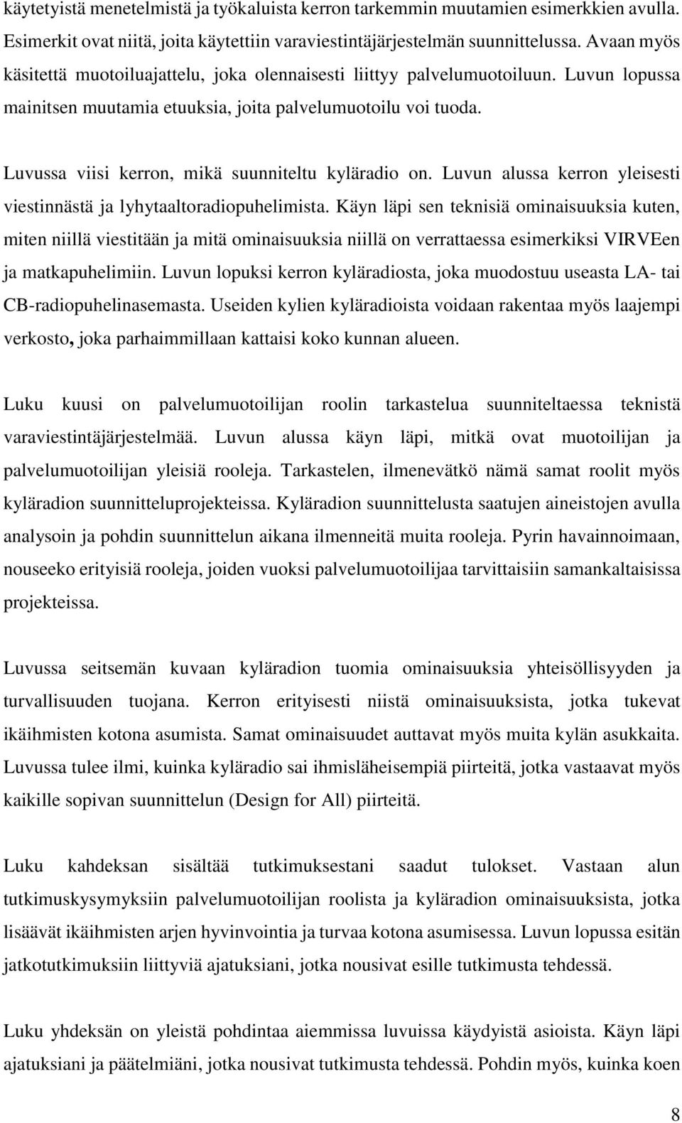 Luvussa viisi kerron, mikä suunniteltu kyläradio on. Luvun alussa kerron yleisesti viestinnästä ja lyhytaaltoradiopuhelimista.