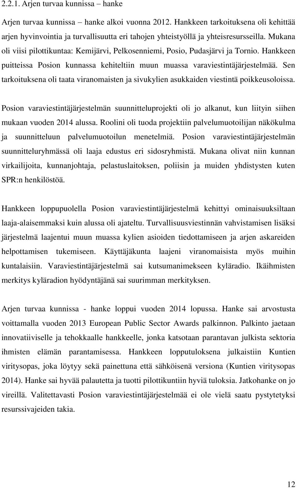 Mukana oli viisi pilottikuntaa: Kemijärvi, Pelkosenniemi, Posio, Pudasjärvi ja Tornio. Hankkeen puitteissa Posion kunnassa kehiteltiin muun muassa varaviestintäjärjestelmää.