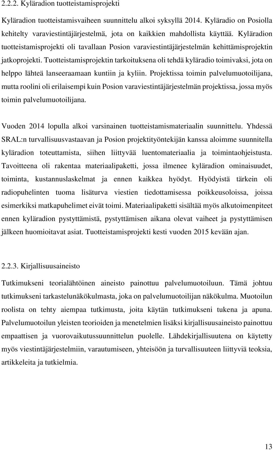 Tuotteistamisprojektin tarkoituksena oli tehdä kyläradio toimivaksi, jota on helppo lähteä lanseeraamaan kuntiin ja kyliin.