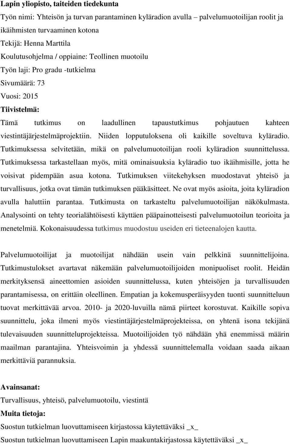 Niiden lopputuloksena oli kaikille soveltuva kyläradio. Tutkimuksessa selvitetään, mikä on palvelumuotoilijan rooli kyläradion suunnittelussa.