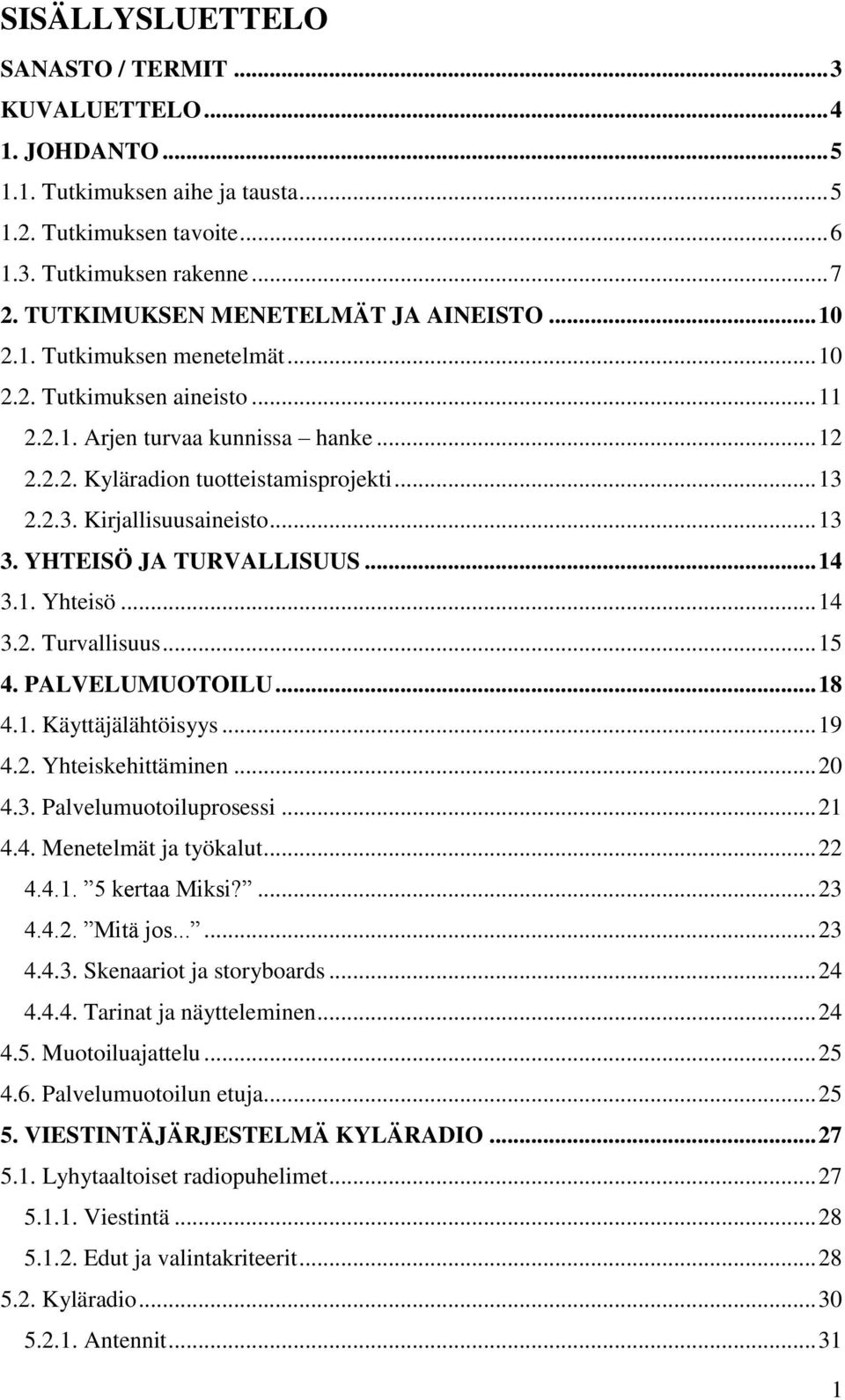 2.2.3. Kirjallisuusaineisto... 13 3. YHTEISÖ JA TURVALLISUUS... 14 3.1. Yhteisö... 14 3.2. Turvallisuus... 15 4. PALVELUMUOTOILU... 18 4.1. Käyttäjälähtöisyys... 19 4.2. Yhteiskehittäminen... 20 4.3. Palvelumuotoiluprosessi.