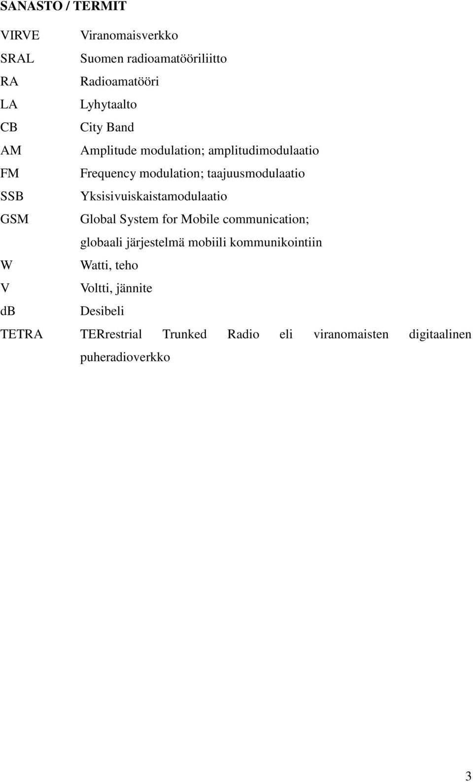 Yksisivuiskaistamodulaatio GSM Global System for Mobile communication; globaali järjestelmä mobiili