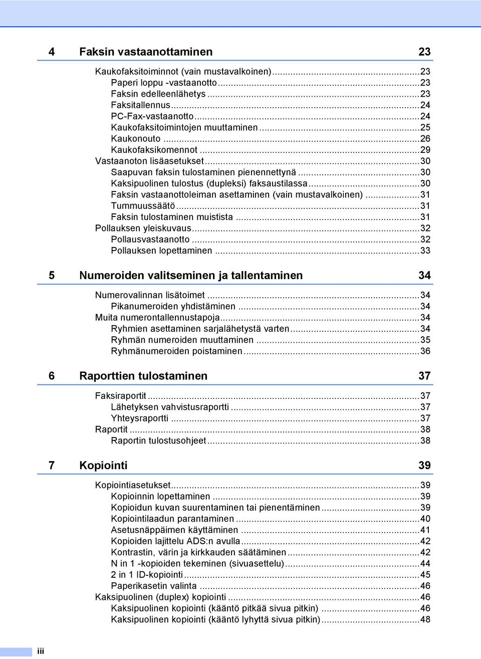 ..30 Kaksipuolinen tulostus (dupleksi) faksaustilassa...30 Faksin vastaanottoleiman asettaminen (vain mustavalkoinen)...31 Tummuussäätö...31 Faksin tulostaminen muistista...31 Pollauksen yleiskuvaus.