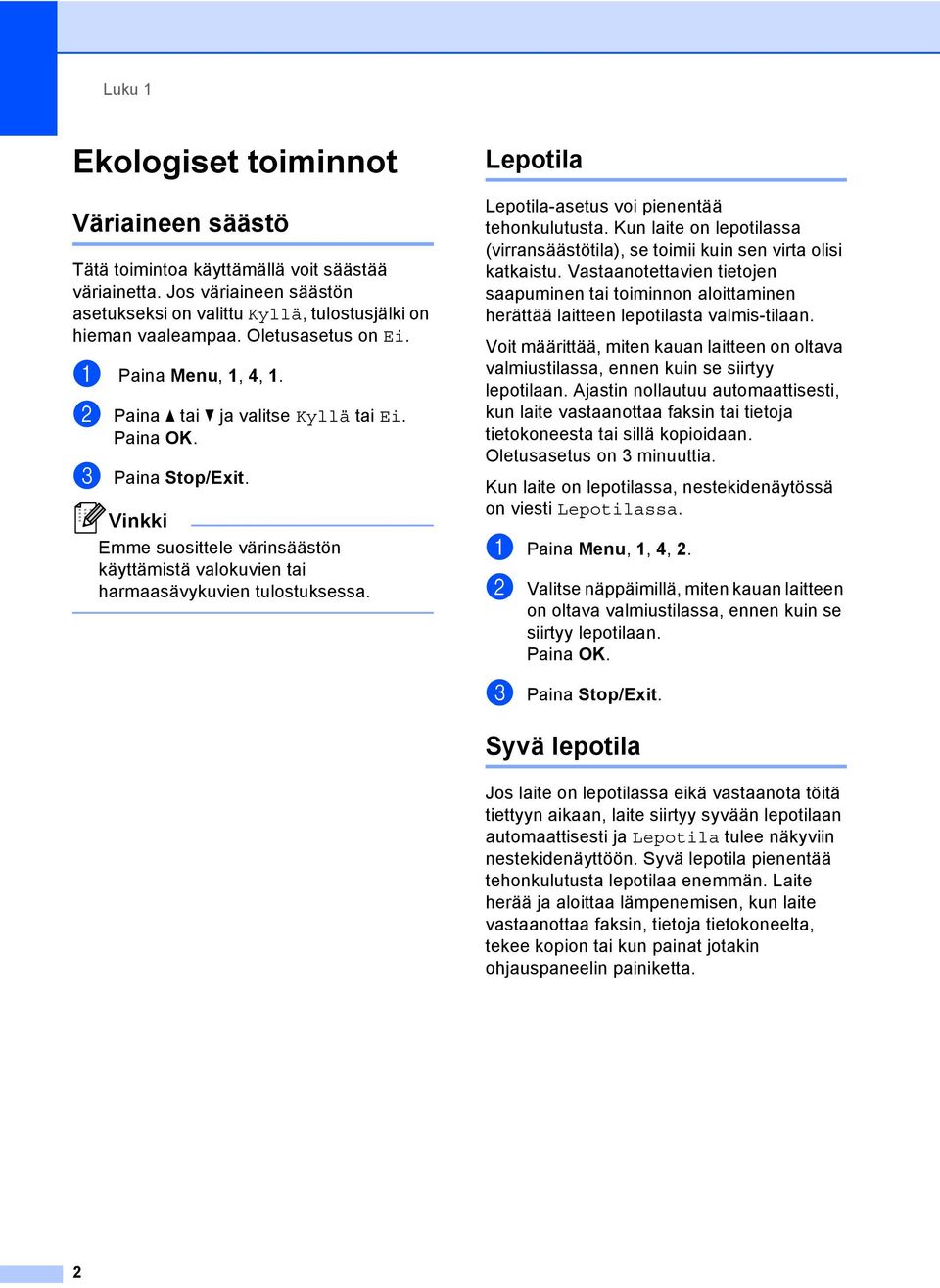 Lepotila 1 Lepotila-asetus voi pienentää tehonkulutusta. Kun laite on lepotilassa (virransäästötila), se toimii kuin sen virta olisi katkaistu.