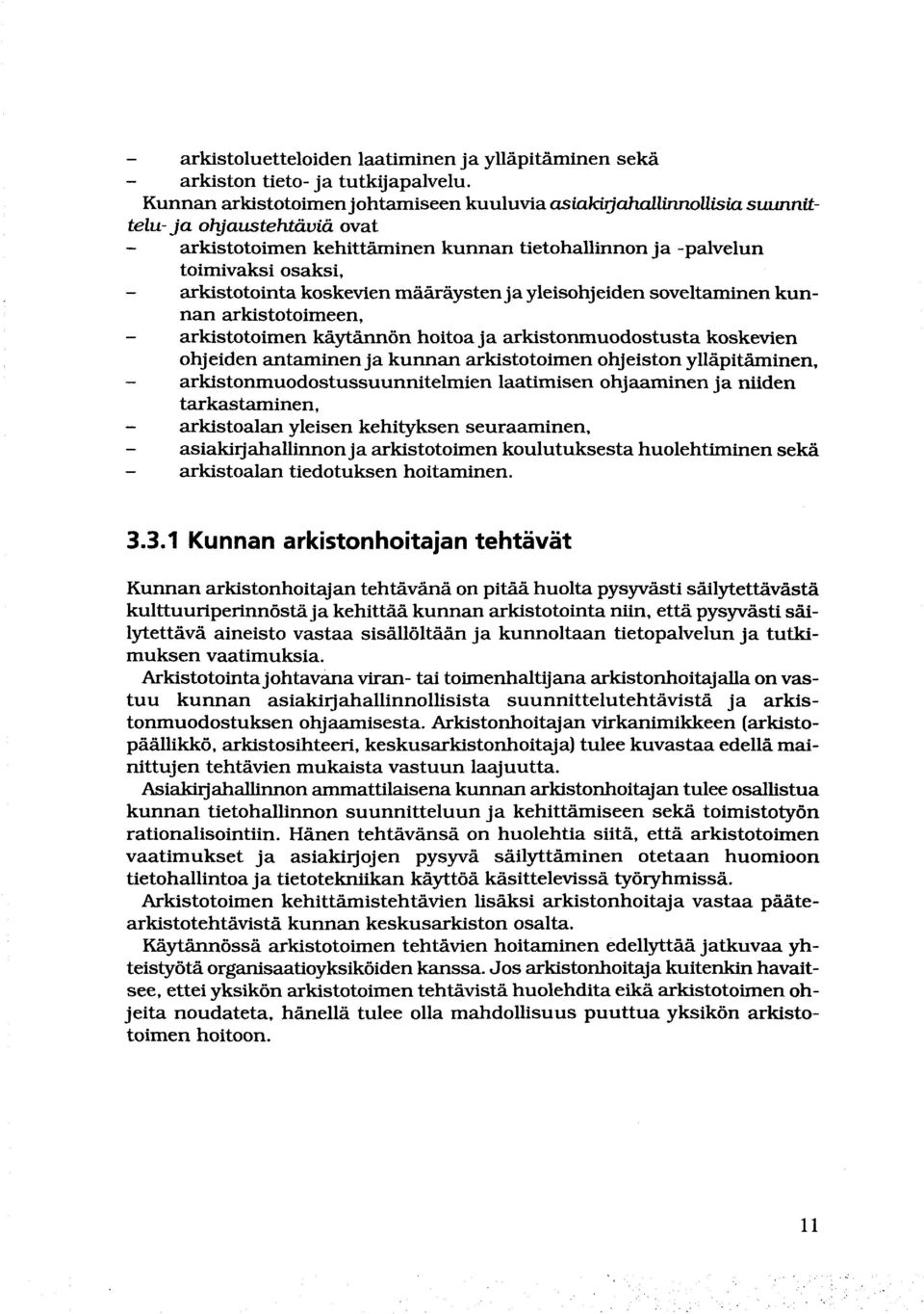 arkistotointa koskevien määräysten ja yleisohjeiden soveltaminen kunnan arkistotoimeen, - arkistotoimen käytännön hoitoa ja arkistonmuodostusta koskevien ohjeiden antaminen ja kunnan arkistotoimen