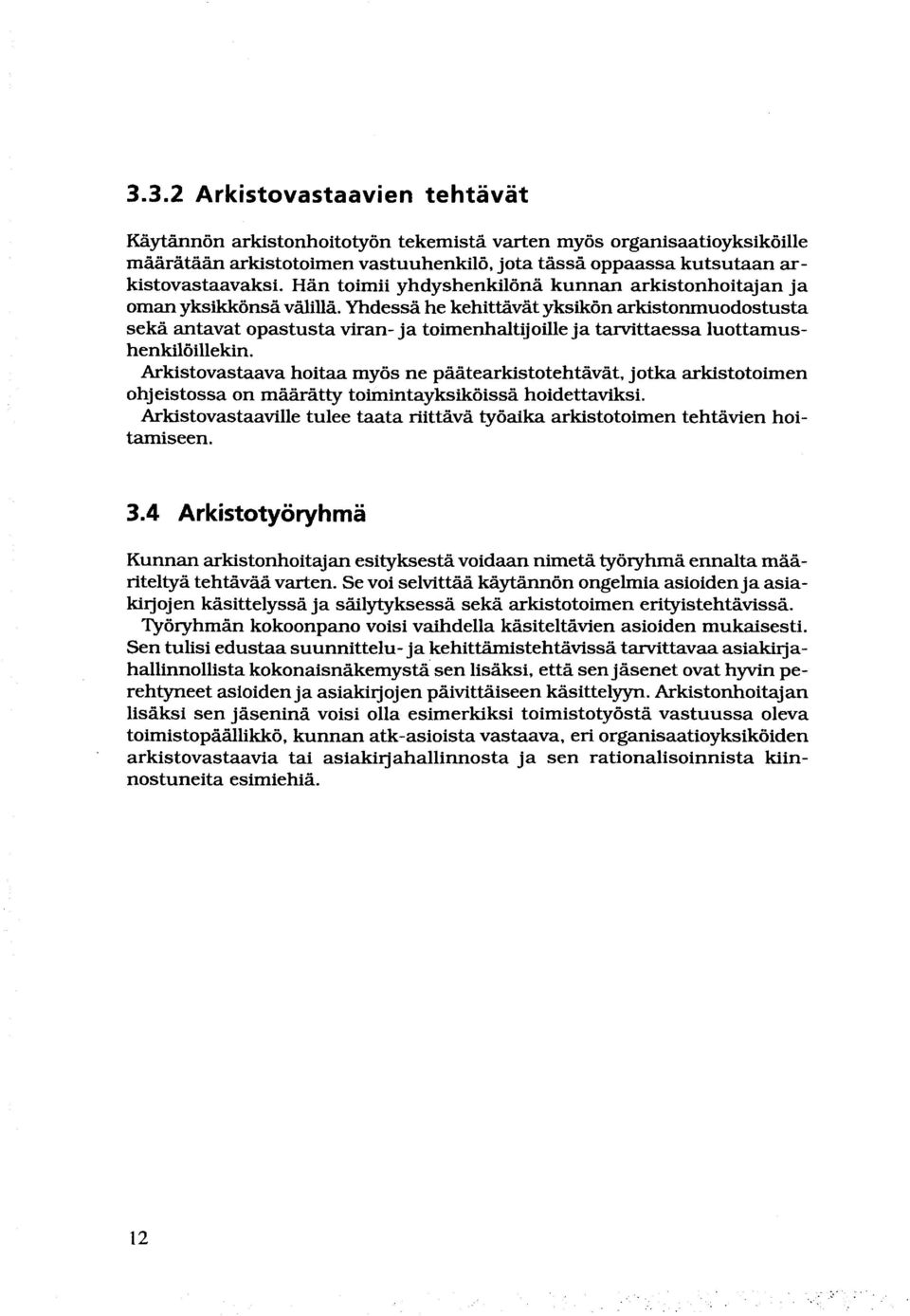 Yhdessä he kehittävät yksikön arkistonmuodostusta sekä antavat opastusta viran- ja toimenhaltijoille ja tamittaessa luottamushenkilöillekin.